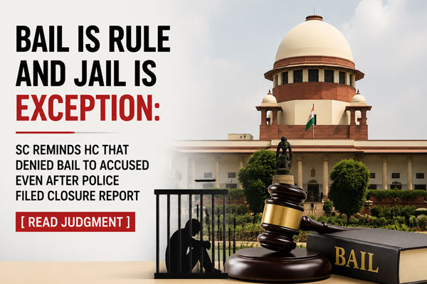 Bail Is Rule And Jail Is Exception: SC Reminds HC That Denied Bail To Accused Even After Police Filed Closure Report [Read Judgment]